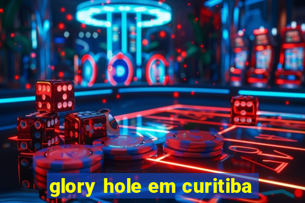 glory hole em curitiba